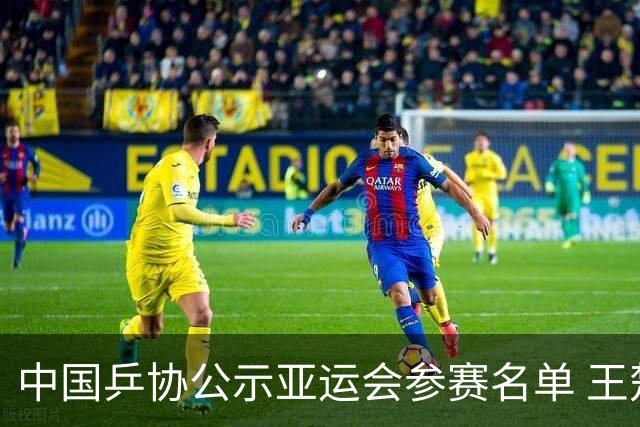 中国乒协公示亚运会参赛名单 王楚钦、孙颖莎身兼三项