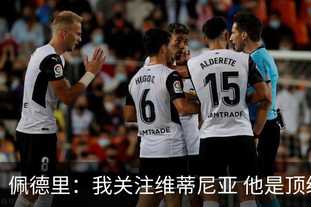 佩德里：我关注维蒂尼亚 他是顶级球员且对比赛理解很好很少丢球