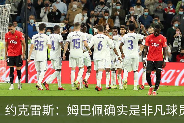 约克雷斯：姆巴佩确实是非凡球员 我回防是因为对手进攻质量极高