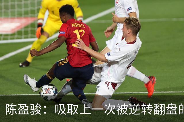 陈盈骏：吸取上一次被逆转翻盘的教训 打出自己的节奏做好防守