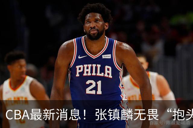 CBA最新消息！张镇麟无畏“抱头哥”称谓，辽宁助教加盟浙江，广厦续约布朗
